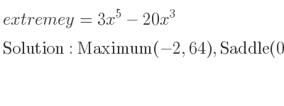 The extreme y=3x^5-20x^3 is Maximum(-2,64),Saddle(0,0),Minimum(2,-64)